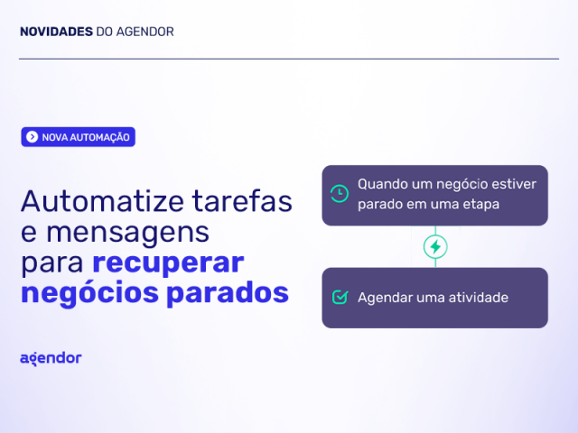 [Novidade] Automação de negócio parado no Agendor CRM: como evitar oportunidades esquecidas no funil